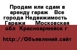 Продам или сдам в аренду гараж - Все города Недвижимость » Гаражи   . Московская обл.,Красноармейск г.